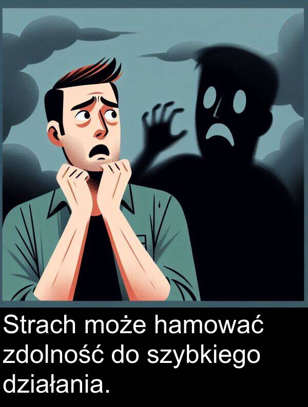 zdolność: Strach może hamować zdolność do szybkiego działania.