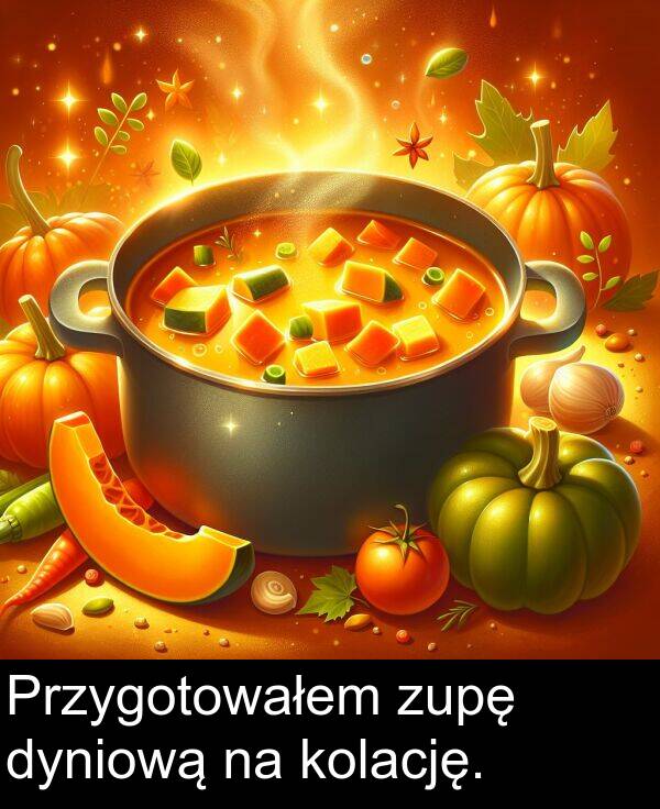 zupę: Przygotowałem zupę dyniową na kolację.