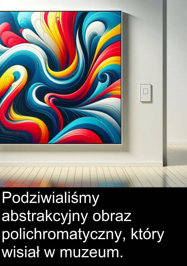 abstrakcyjny: Podziwialiśmy abstrakcyjny obraz polichromatyczny, który wisiał w muzeum.