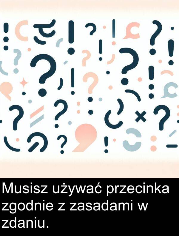 przecinka: Musisz używać przecinka zgodnie z zasadami w zdaniu.