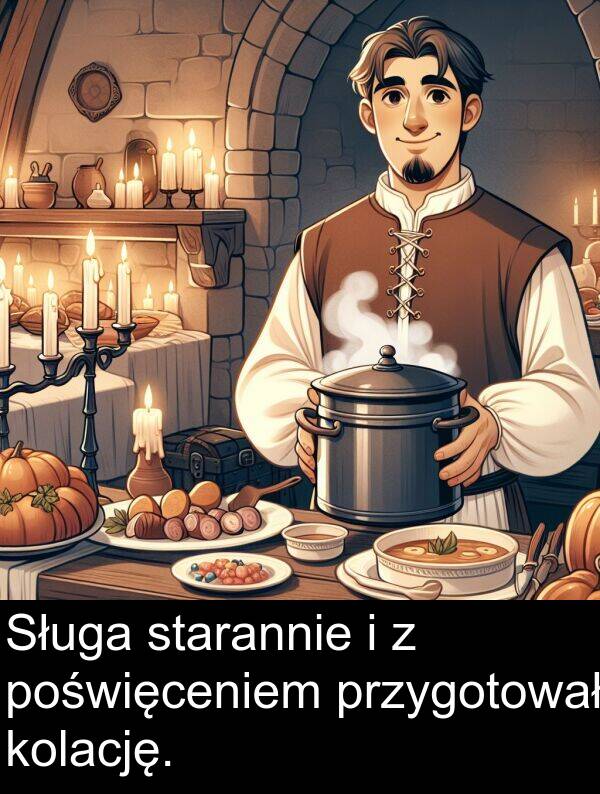 przygotował: Sługa starannie i z poświęceniem przygotował kolację.