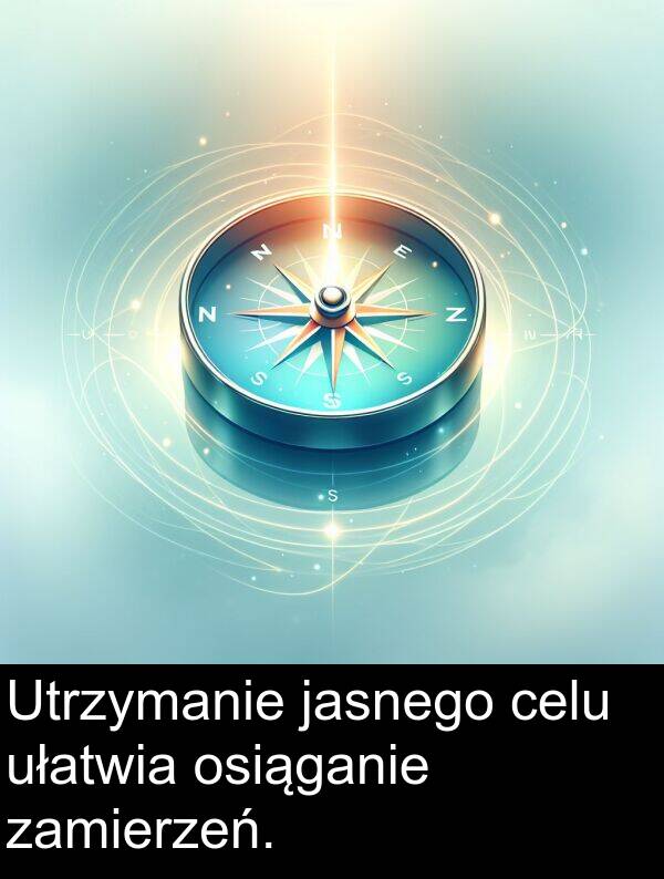 jasnego: Utrzymanie jasnego celu ułatwia osiąganie zamierzeń.