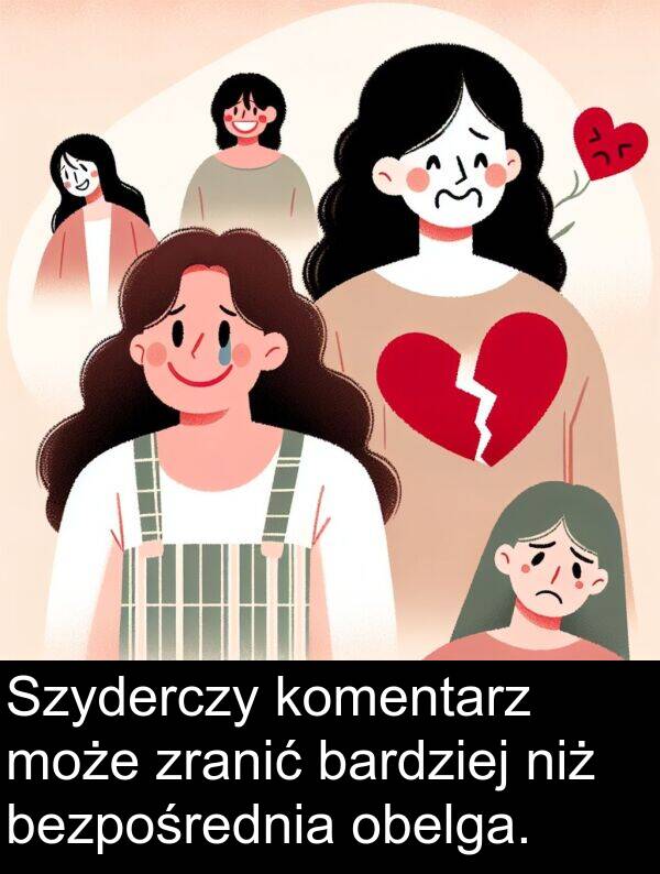 zranić: Szyderczy komentarz może zranić bardziej niż bezpośrednia obelga.