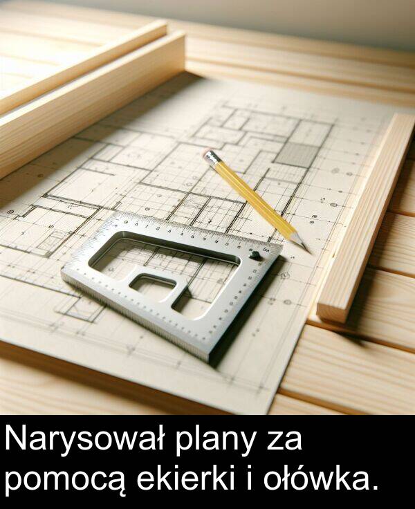 ekierki: Narysował plany za pomocą ekierki i ołówka.