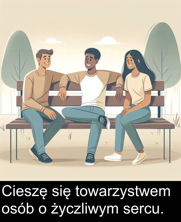 życzliwym: Cieszę się towarzystwem osób o życzliwym sercu.