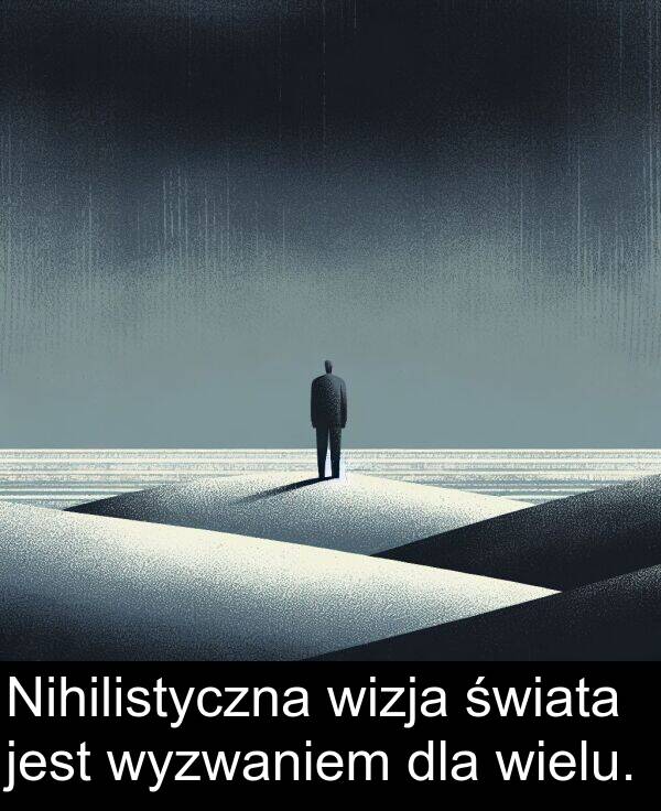 wyzwaniem: Nihilistyczna wizja świata jest wyzwaniem dla wielu.