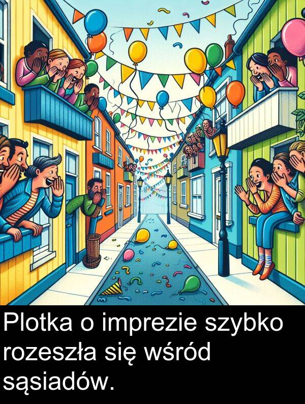 sąsiadów: Plotka o imprezie szybko rozeszła się wśród sąsiadów.