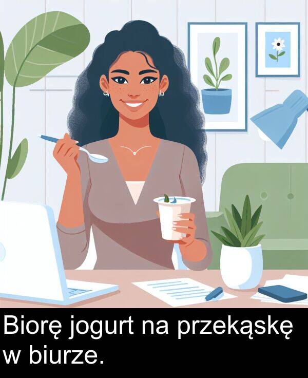 przekąskę: Biorę jogurt na przekąskę w biurze.