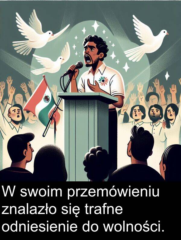 przemówieniu: W swoim przemówieniu znalazło się trafne odniesienie do wolności.