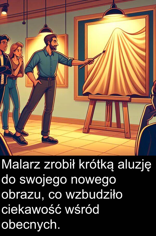 zrobił: Malarz zrobił krótką aluzję do swojego nowego obrazu, co wzbudziło ciekawość wśród obecnych.