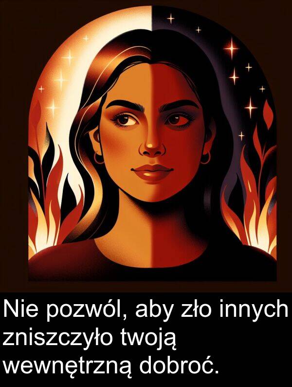 pozwól: Nie pozwól, aby zło innych zniszczyło twoją wewnętrzną dobroć.