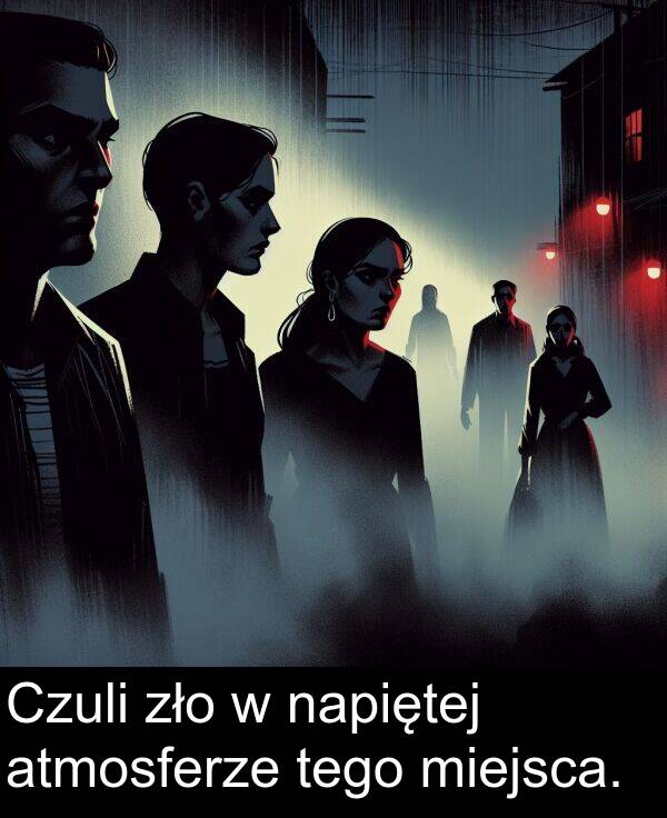 zło: Czuli zło w napiętej atmosferze tego miejsca.