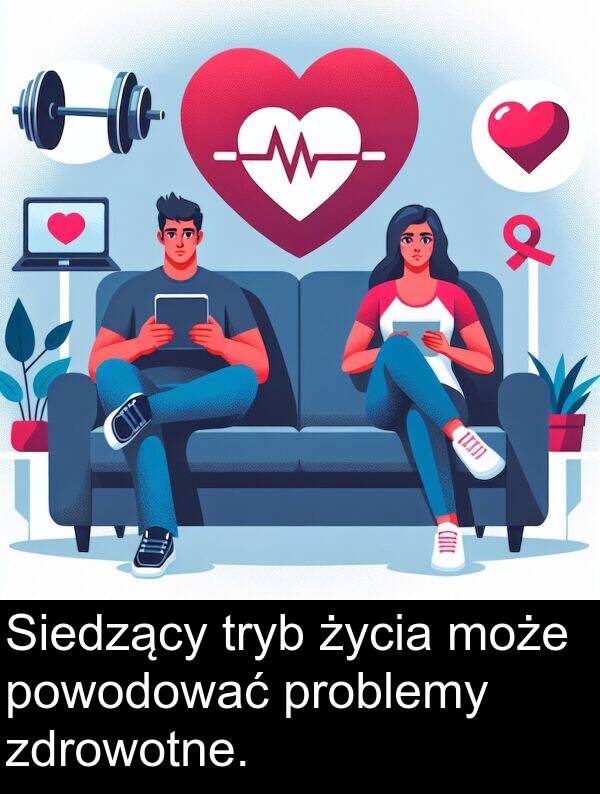powodować: Siedzący tryb życia może powodować problemy zdrowotne.