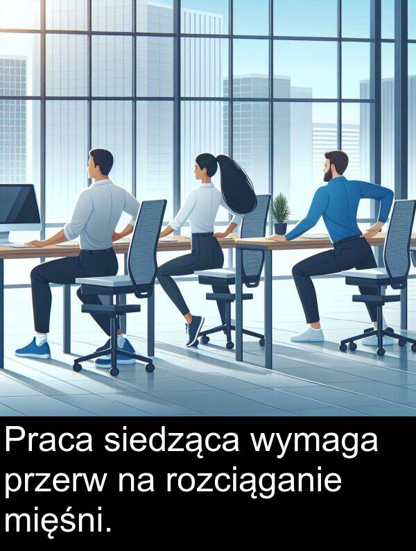 przerw: Praca siedząca wymaga przerw na rozciąganie mięśni.