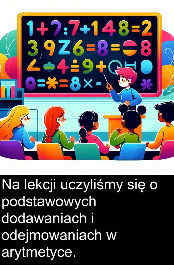 lekcji: Na lekcji uczyliśmy się o podstawowych dodawaniach i odejmowaniach w arytmetyce.