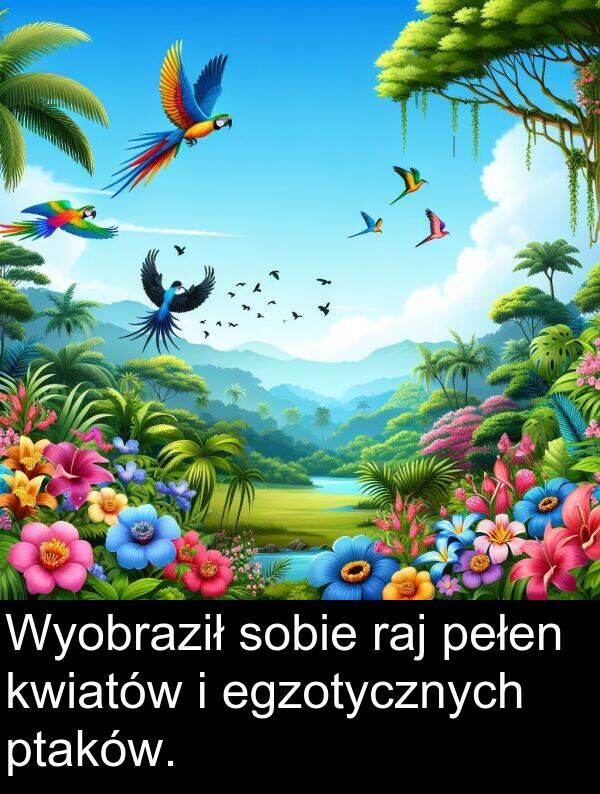 ptaków: Wyobraził sobie raj pełen kwiatów i egzotycznych ptaków.
