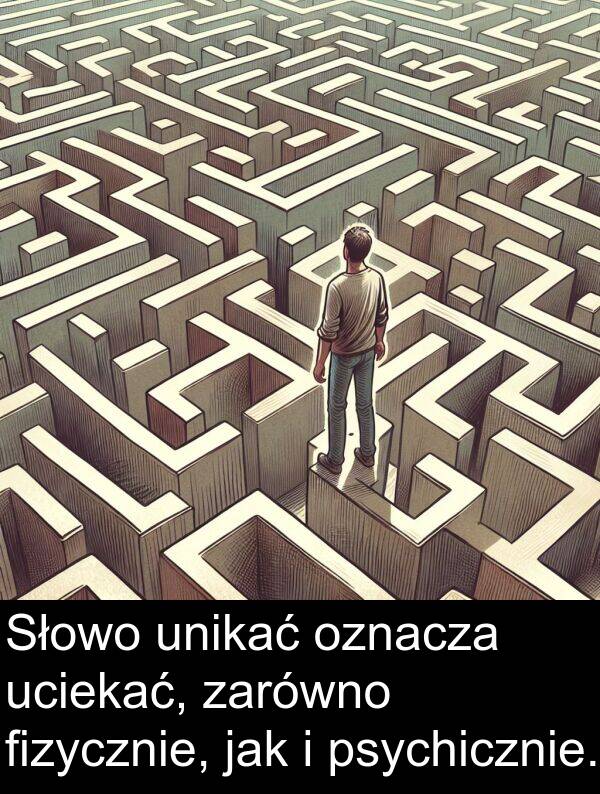 psychicznie: Słowo unikać oznacza uciekać, zarówno fizycznie, jak i psychicznie.