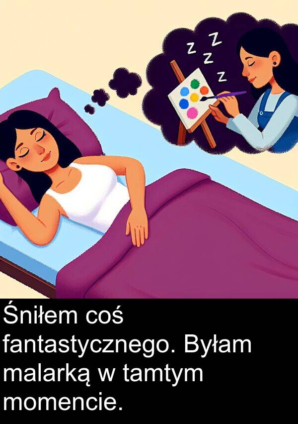 coś: Śniłem coś fantastycznego. Byłam malarką w tamtym momencie.