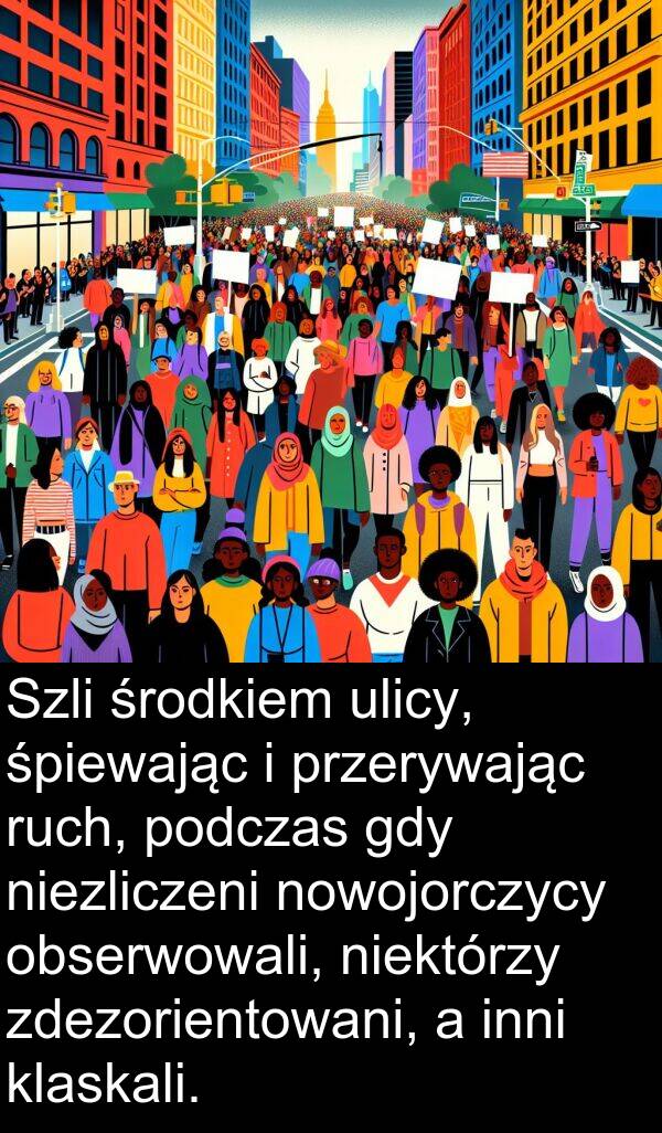 przerywając: Szli środkiem ulicy, śpiewając i przerywając ruch, podczas gdy niezliczeni nowojorczycy obserwowali, niektórzy zdezorientowani, a inni klaskali.