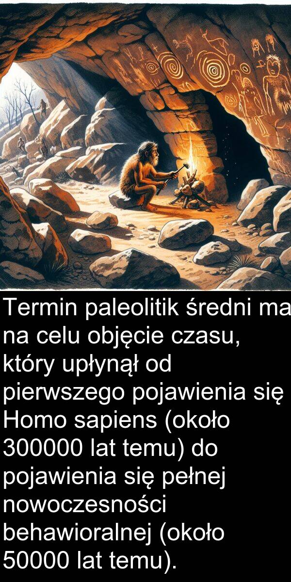 temu: Termin paleolitik średni ma na celu objęcie czasu, który upłynął od pierwszego pojawienia się Homo sapiens (około 300000 lat temu) do pojawienia się pełnej nowoczesności behawioralnej (około 50000 lat temu).