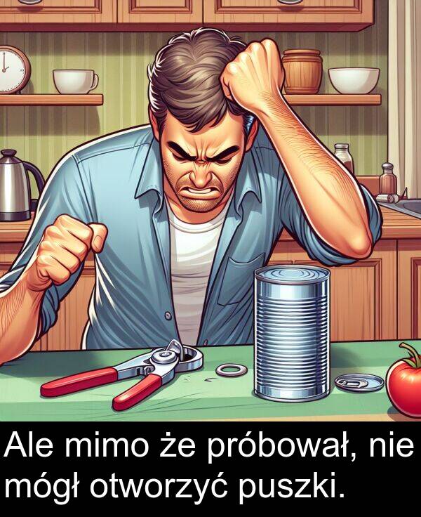 puszki: Ale mimo że próbował, nie mógł otworzyć puszki.