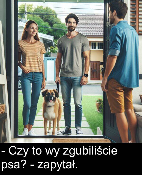 psa: - Czy to wy zgubiliście psa? - zapytał.