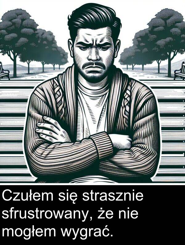 mogłem: Czułem się strasznie sfrustrowany, że nie mogłem wygrać.
