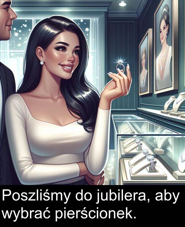 pierścionek: Poszliśmy do jubilera, aby wybrać pierścionek.