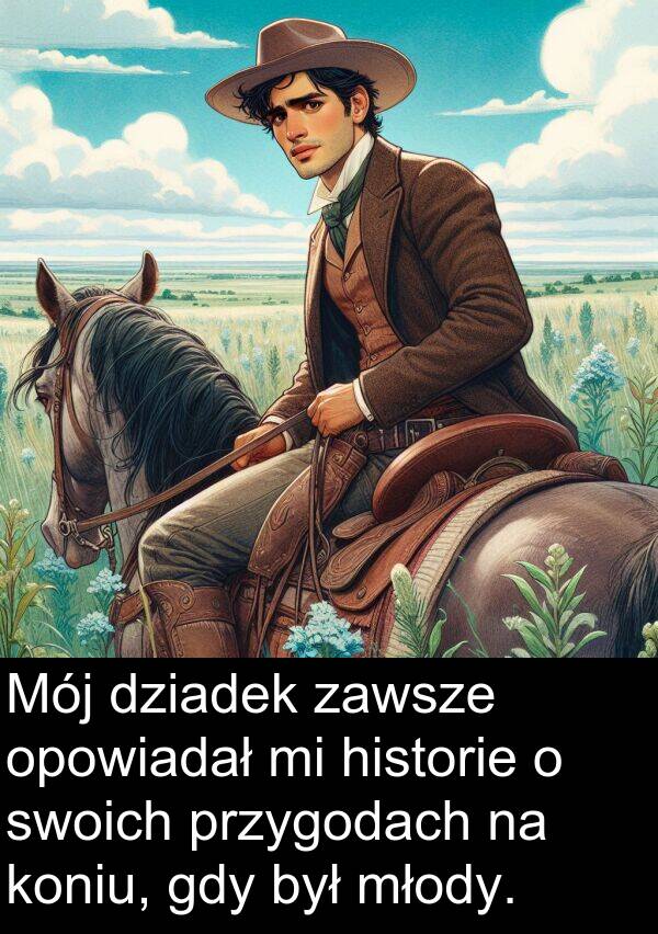 przygodach: Mój dziadek zawsze opowiadał mi historie o swoich przygodach na koniu, gdy był młody.