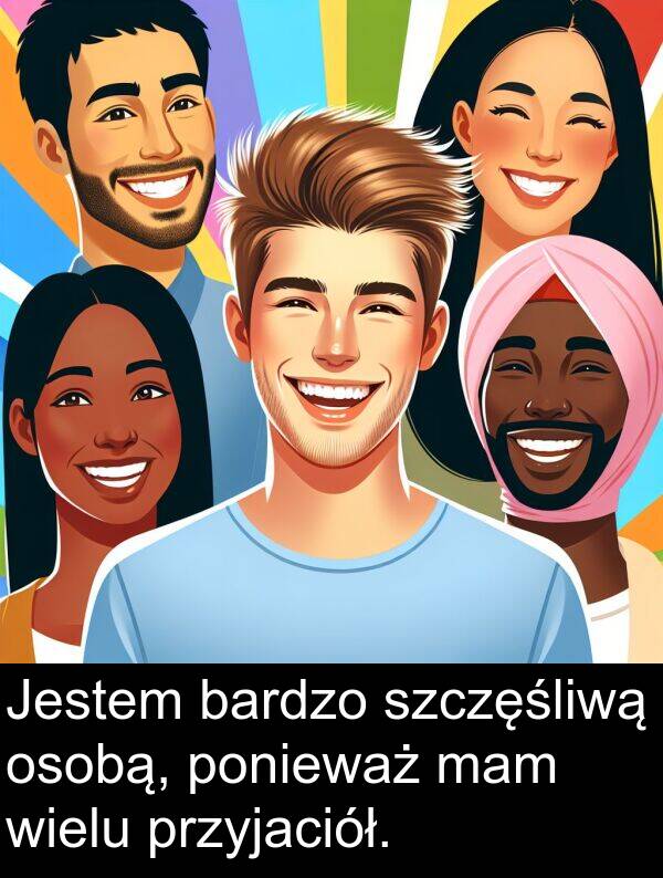 przyjaciół: Jestem bardzo szczęśliwą osobą, ponieważ mam wielu przyjaciół.
