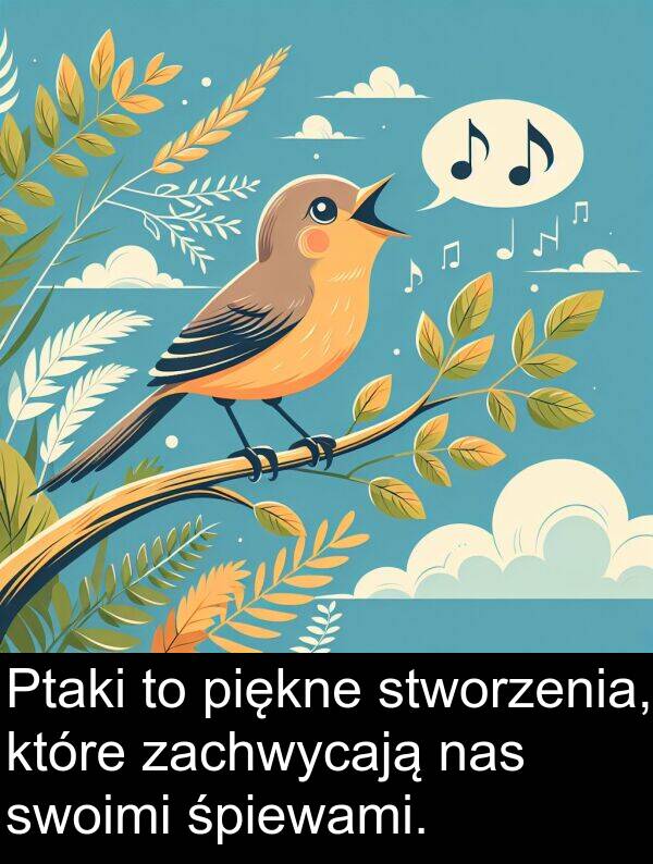 piękne: Ptaki to piękne stworzenia, które zachwycają nas swoimi śpiewami.