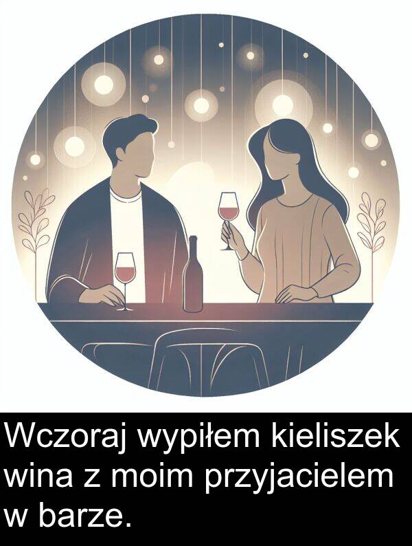 przyjacielem: Wczoraj wypiłem kieliszek wina z moim przyjacielem w barze.