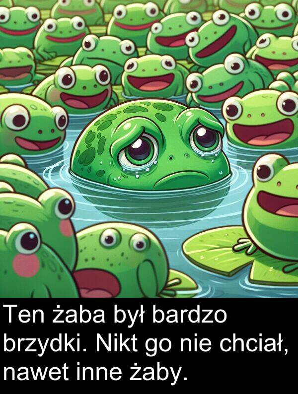 żaba: Ten żaba był bardzo brzydki. Nikt go nie chciał, nawet inne żaby.