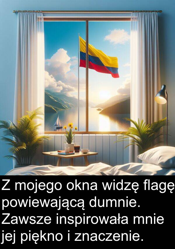 piękno: Z mojego okna widzę flagę powiewającą dumnie. Zawsze inspirowała mnie jej piękno i znaczenie.