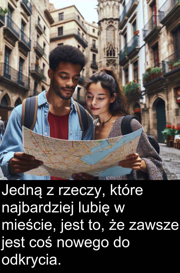 coś: Jedną z rzeczy, które najbardziej lubię w mieście, jest to, że zawsze jest coś nowego do odkrycia.
