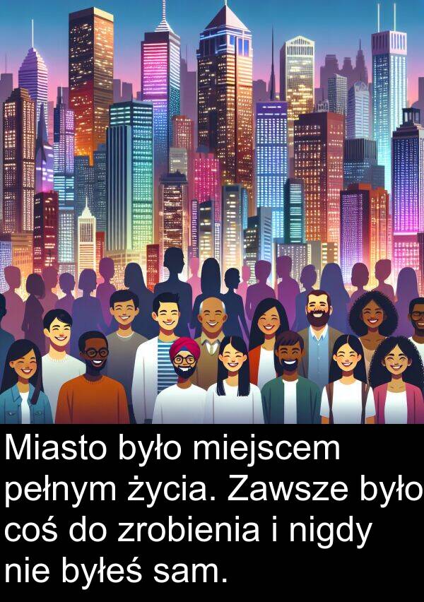zrobienia: Miasto było miejscem pełnym życia. Zawsze było coś do zrobienia i nigdy nie byłeś sam.