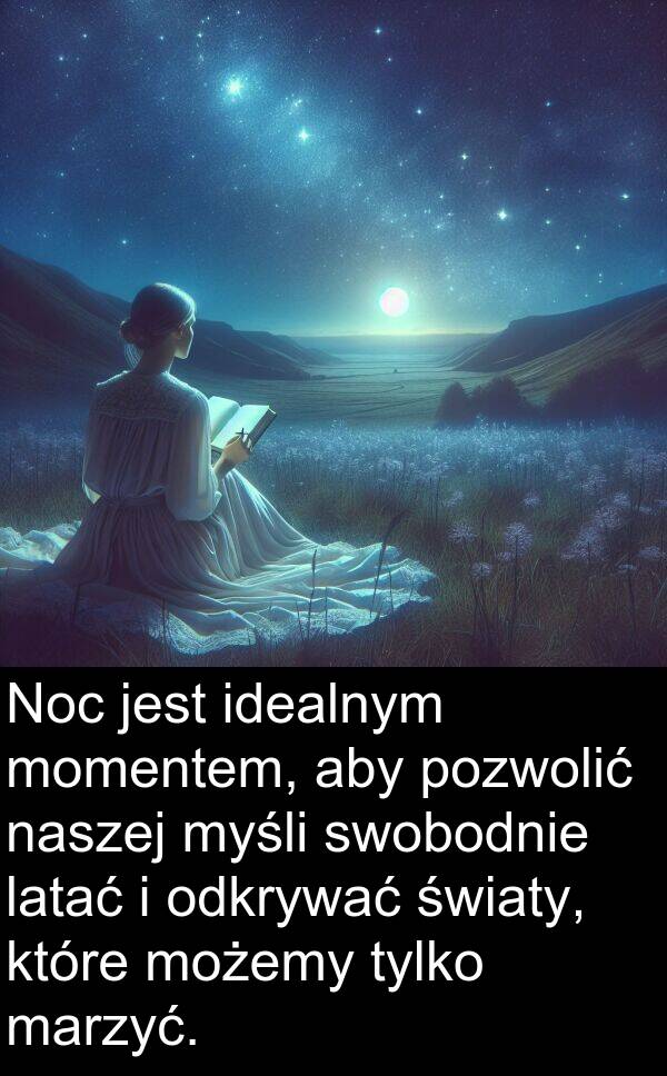 pozwolić: Noc jest idealnym momentem, aby pozwolić naszej myśli swobodnie latać i odkrywać światy, które możemy tylko marzyć.