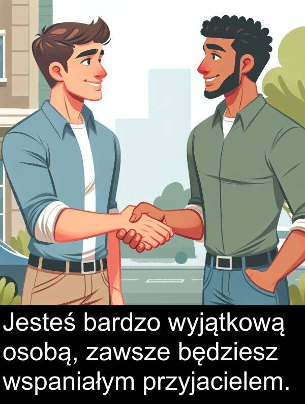 przyjacielem: Jesteś bardzo wyjątkową osobą, zawsze będziesz wspaniałym przyjacielem.