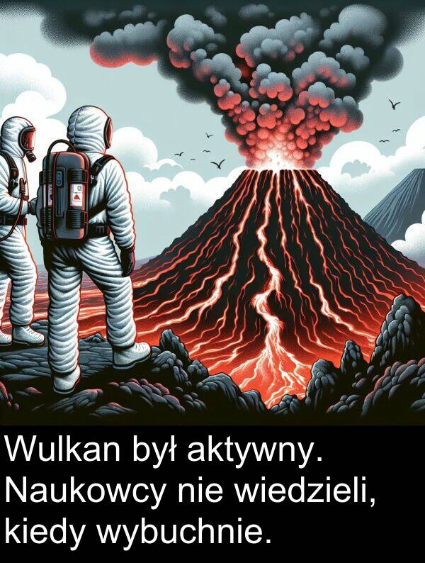 aktywny: Wulkan był aktywny. Naukowcy nie wiedzieli, kiedy wybuchnie.