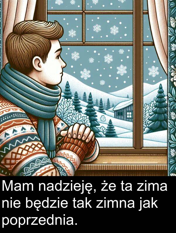 zima: Mam nadzieję, że ta zima nie będzie tak zimna jak poprzednia.