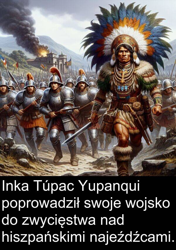 zwycięstwa: Inka Túpac Yupanqui poprowadził swoje wojsko do zwycięstwa nad hiszpańskimi najeźdźcami.