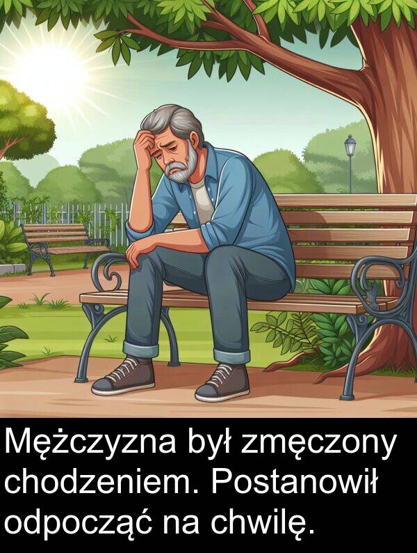 zmęczony: Mężczyzna był zmęczony chodzeniem. Postanowił odpocząć na chwilę.