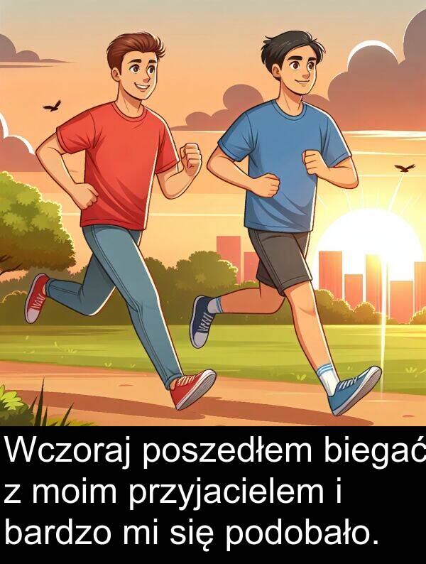 przyjacielem: Wczoraj poszedłem biegać z moim przyjacielem i bardzo mi się podobało.