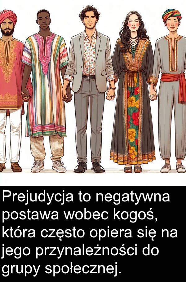 przynależności: Prejudycja to negatywna postawa wobec kogoś, która często opiera się na jego przynależności do grupy społecznej.