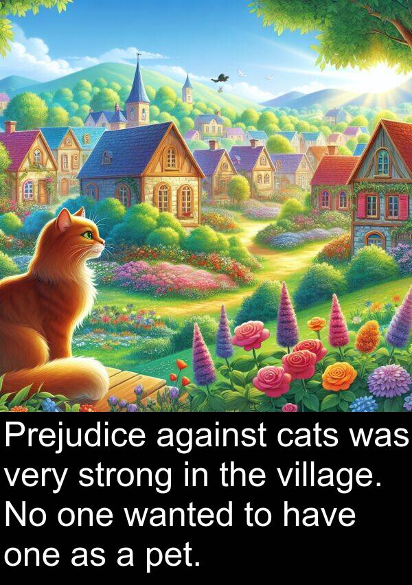 was: Prejudice against cats was very strong in the village. No one wanted to have one as a pet.