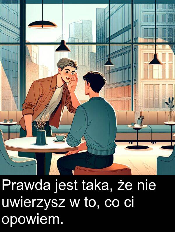 taka: Prawda jest taka, że nie uwierzysz w to, co ci opowiem.