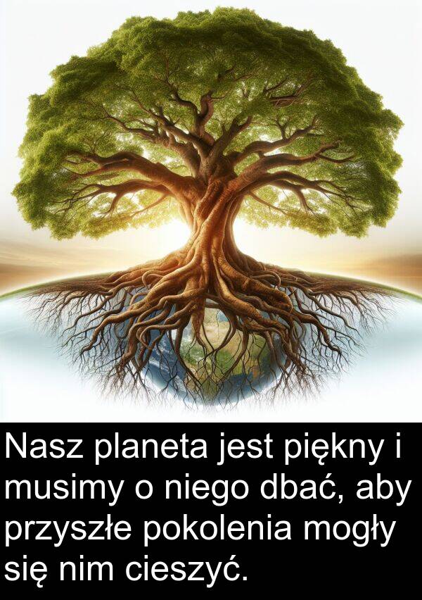 przyszłe: Nasz planeta jest piękny i musimy o niego dbać, aby przyszłe pokolenia mogły się nim cieszyć.