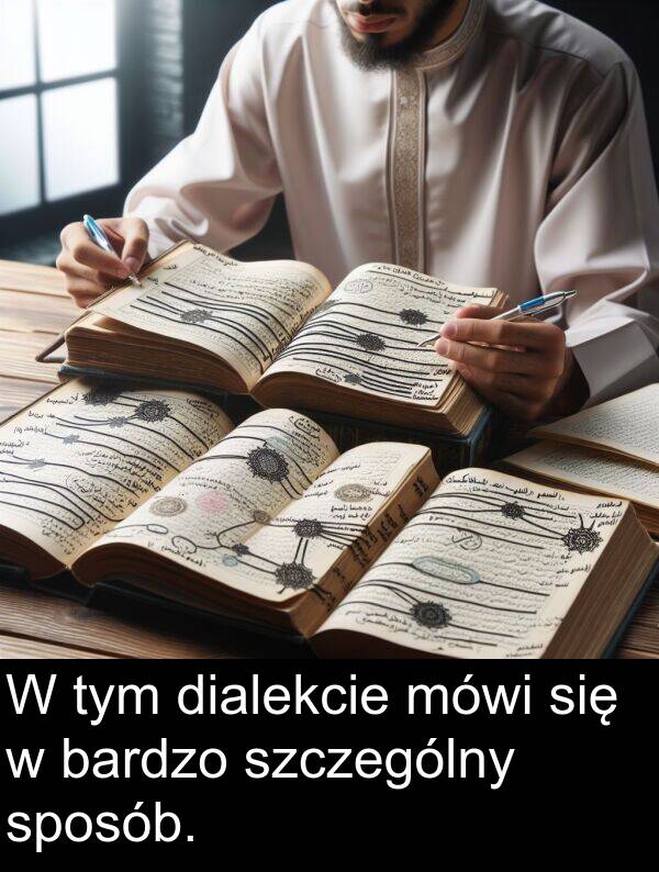mówi: W tym dialekcie mówi się w bardzo szczególny sposób.