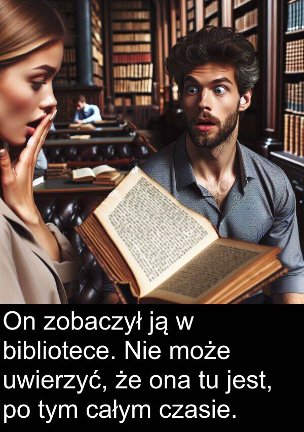 zobaczył: On zobaczył ją w bibliotece. Nie może uwierzyć, że ona tu jest, po tym całym czasie.