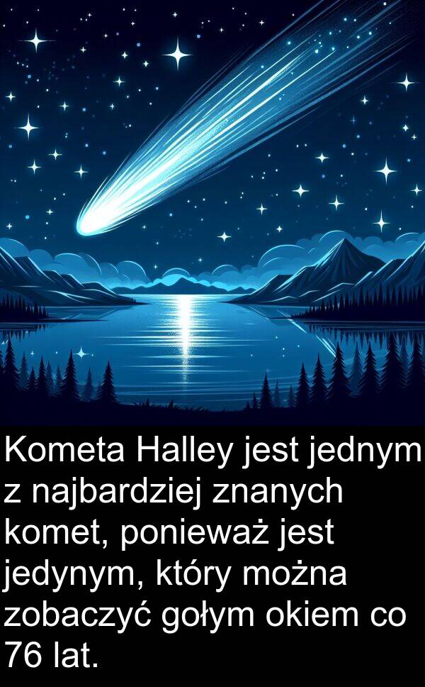 zobaczyć: Kometa Halley jest jednym z najbardziej znanych komet, ponieważ jest jedynym, który można zobaczyć gołym okiem co 76 lat.